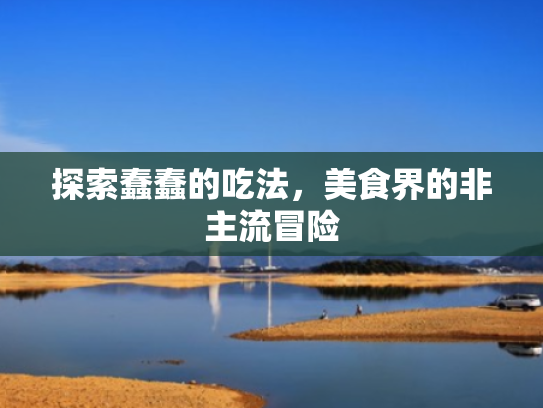 探索蠢蠢的吃法,美食界的非主流冒险 探索蠢蠢的吃法,美食界的非主流冒险