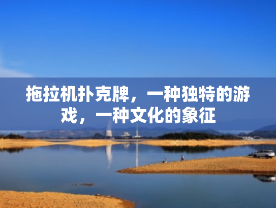 拖拉机扑克牌,一种独特的游戏,一种文化的象征 拖拉机扑克牌,一种独特的游戏,一种文化的象征