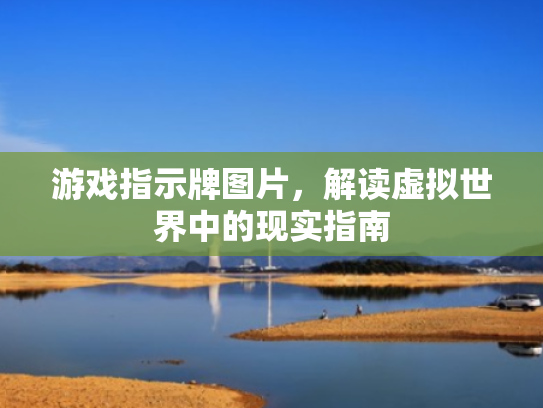 游戏指示牌图片,解读虚拟世界中的现实指南 游戏指示牌图片,解读虚拟世界中的现实指南
