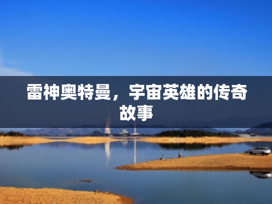 雷神奥特曼,宇宙英雄的传奇故事 雷神奥特曼,宇宙英雄的传奇故事