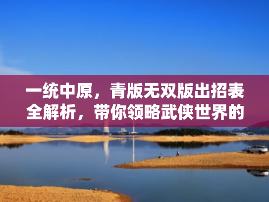 一统中原，青版无双版出招表全解析，带你领略武侠世界的魅力