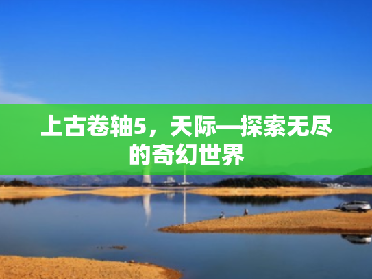 上古卷轴5,天际—探索无尽的奇幻世界 上古卷轴5,天际—探索无尽的奇幻世界