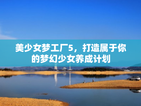 美少女梦工厂5,打造属于你的梦幻少女养成计划 美少女梦工厂5,打造属于你的梦幻少女养成计划