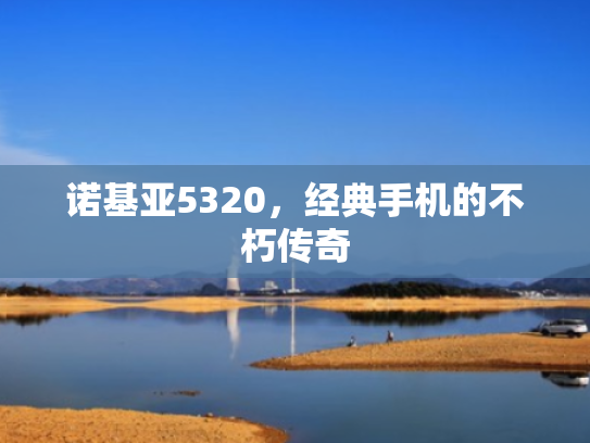 诺基亚5320,经典手机的不朽传奇