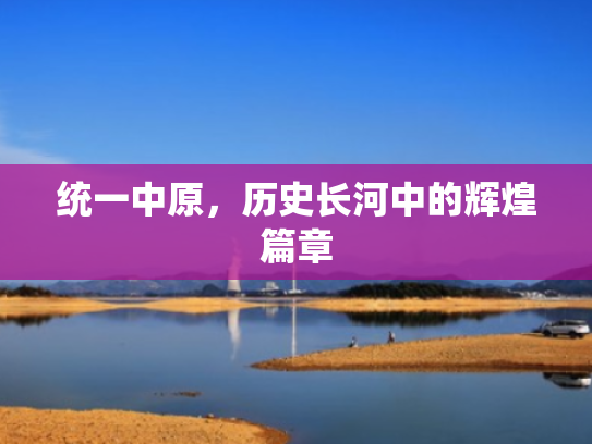 统一中原,历史长河中的辉煌篇章