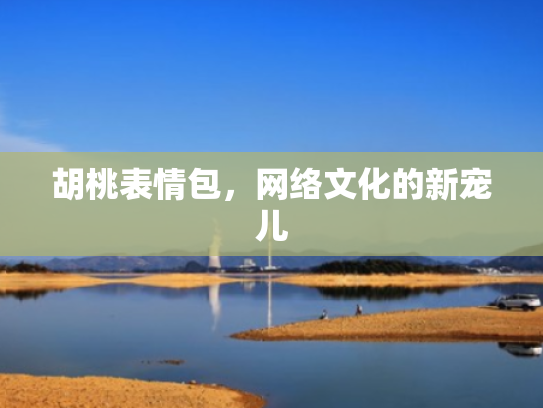 胡桃表情包,网络文化的新宠儿